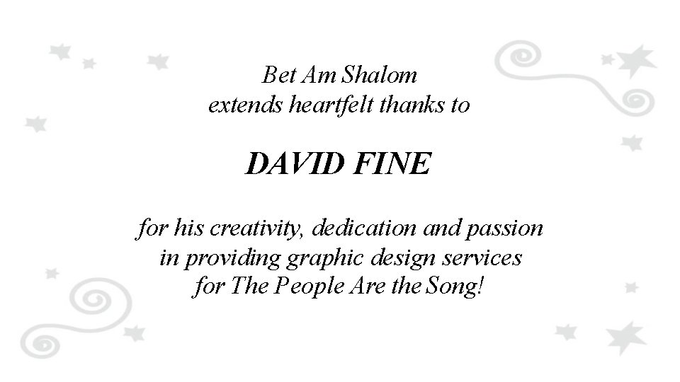 Bet Am Shalom extends heartfelt thanks to DAVID FINE for his creativity, dedication and