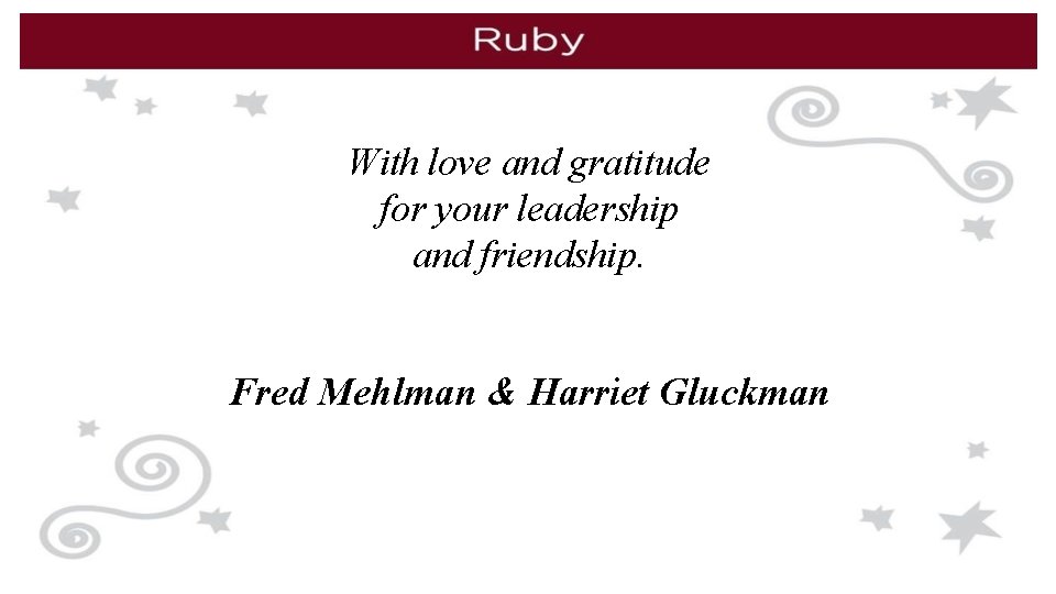 With love and gratitude for your leadership and friendship. Fred Mehlman & Harriet Gluckman