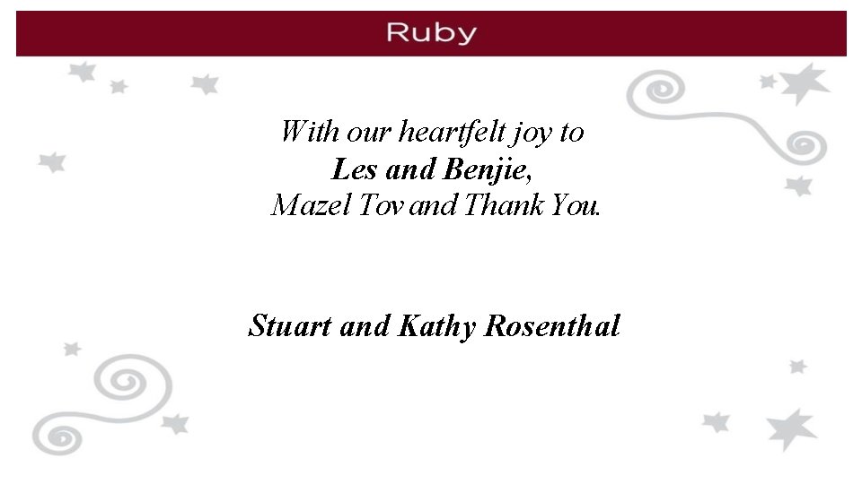 With our heartfelt joy to Les and Benjie, Mazel Tov and Thank You. Stuart