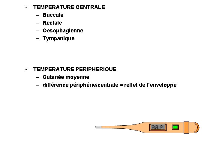  • TEMPERATURE CENTRALE – Buccale – Rectale – Oesophagienne – Tympanique • TEMPERATURE