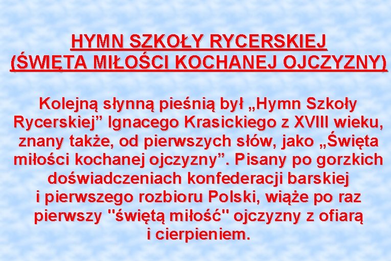 HYMN SZKOŁY RYCERSKIEJ (ŚWIĘTA MIŁOŚCI KOCHANEJ OJCZYZNY) Kolejną słynną pieśnią był „Hymn Szkoły Rycerskiej”