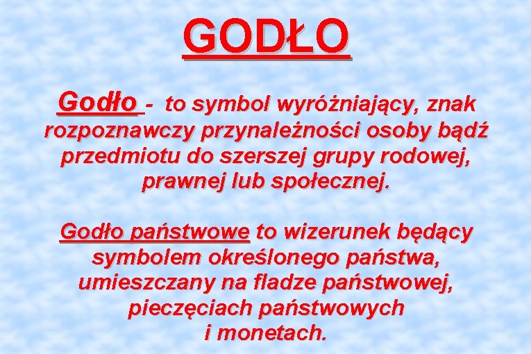 GODŁO Godło - to symbol wyróżniający, znak rozpoznawczy przynależności osoby bądź przedmiotu do szerszej