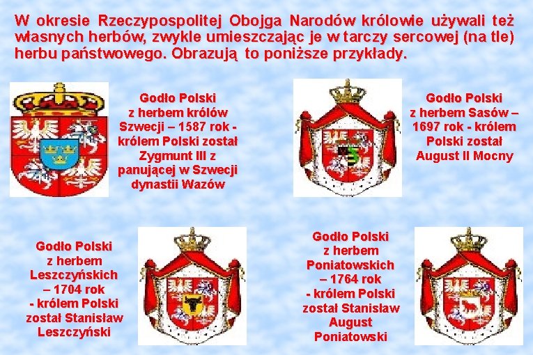 W okresie Rzeczypospolitej Obojga Narodów królowie używali też własnych herbów, zwykle umieszczając je w