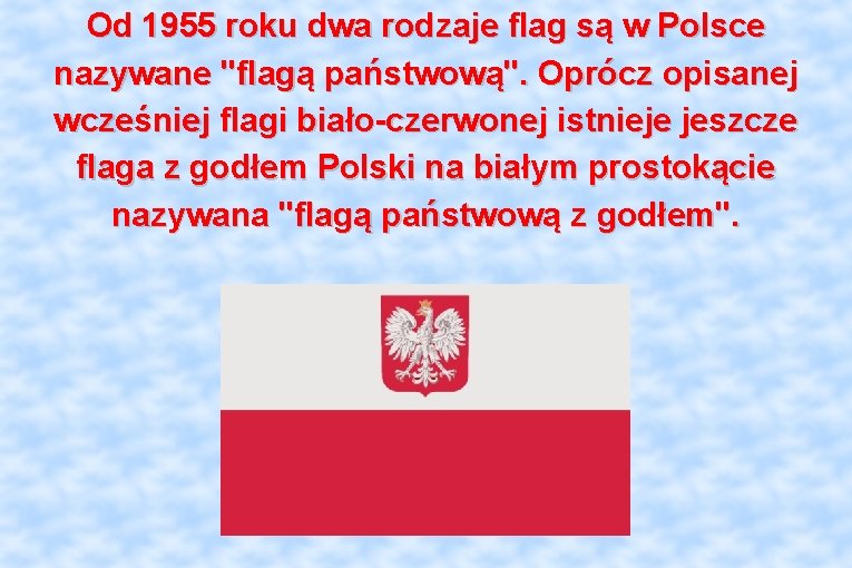 Od 1955 roku dwa rodzaje flag są w Polsce nazywane "flagą państwową". Oprócz opisanej