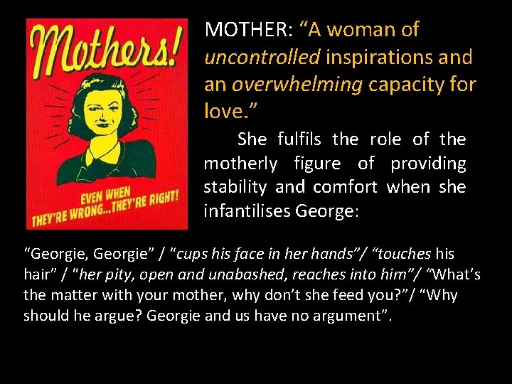 MOTHER: “A woman of uncontrolled inspirations and an overwhelming capacity for love. ” She