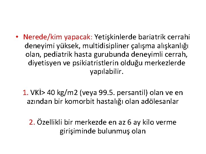  • Nerede/kim yapacak: Yetişkinlerde bariatrik cerrahi deneyimi yüksek, multidisipliner çalışma alışkanlığı olan, pediatrik