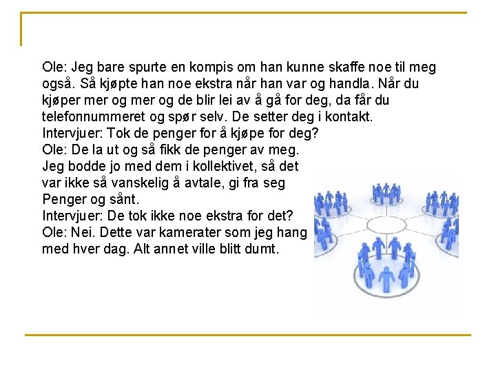 Ole: Jeg bare spurte en kompis om han kunne skaffe noe til meg også. Ole: Jeg bare spurte en kompis om han kunne skaffe noe til meg også.