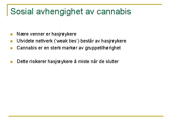 Sosial avhengighet av cannabis n Nære venner er hasjrøykere Utvidete nettverk (‘weak ties’) består Sosial avhengighet av cannabis n Nære venner er hasjrøykere Utvidete nettverk (‘weak ties’) består