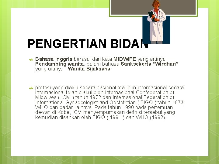 PENGERTIAN BIDAN Bahasa Inggris berasal dari kata MIDWIFE yang artinya Pendamping wanita, dalam bahasa