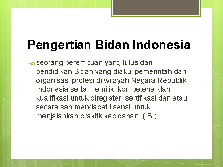 Pengertian Bidan Indonesia seorang perempuan yang lulus dari pendidikan Bidan yang diakui pemerintah dan
