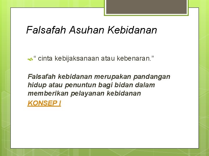 Falsafah Asuhan Kebidanan “ cinta kebijaksanaan atau kebenaran. ” Falsafah kebidanan merupakan pandangan hidup