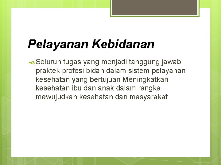 Pelayanan Kebidanan Seluruh tugas yang menjadi tanggung jawab praktek profesi bidan dalam sistem pelayanan