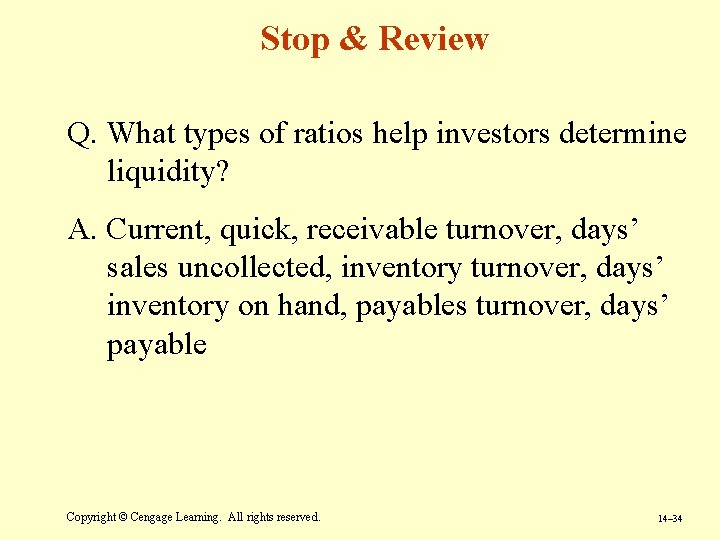 Stop & Review Q. What types of ratios help investors determine liquidity? A. Current,