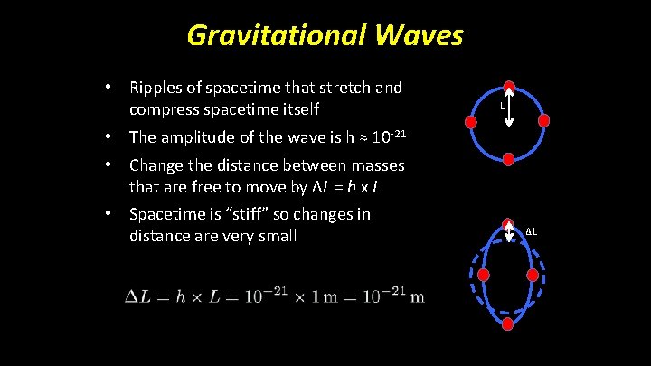 Gravitational Waves • Ripples of spacetime that stretch and compress spacetime itself • The