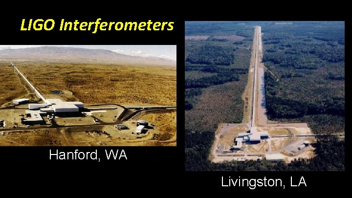 LIGO Interferometers Hanford, WA Livingston, LA 