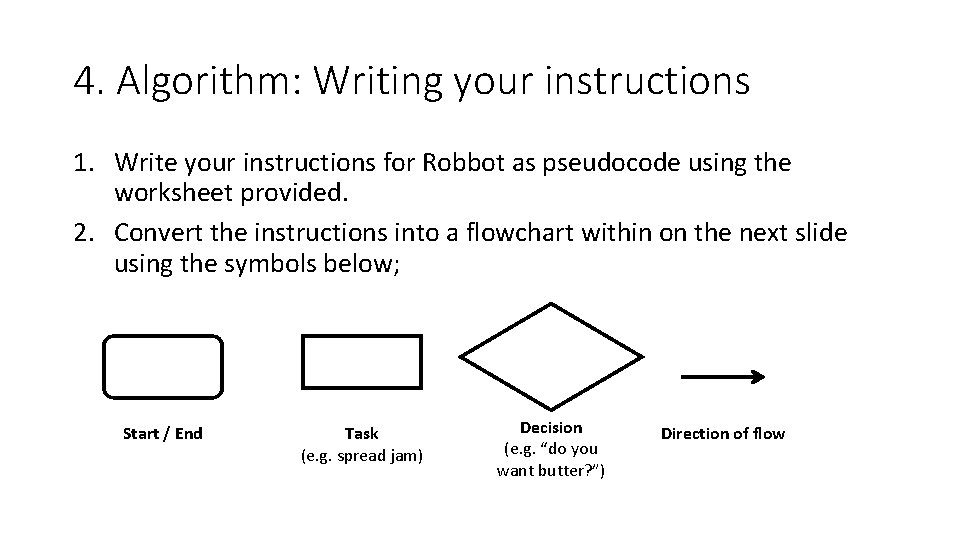 4. Algorithm: Writing your instructions 1. Write your instructions for Robbot as pseudocode using 4. Algorithm: Writing your instructions 1. Write your instructions for Robbot as pseudocode using