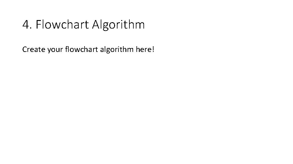 4. Flowchart Algorithm Create your flowchart algorithm here! 4. Flowchart Algorithm Create your flowchart algorithm here!
