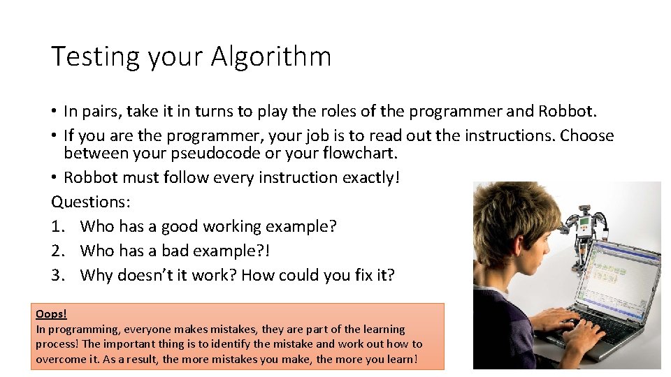 Testing your Algorithm • In pairs, take it in turns to play the roles Testing your Algorithm • In pairs, take it in turns to play the roles