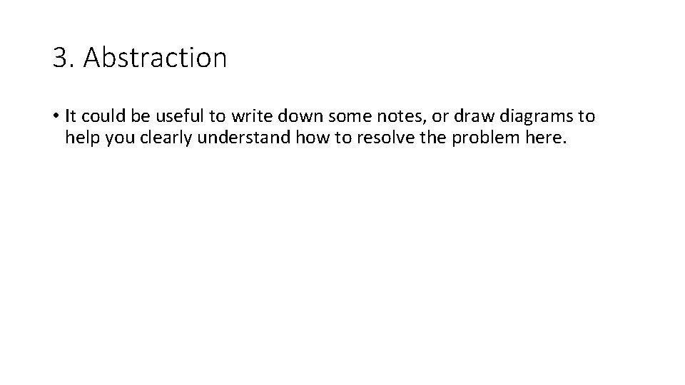 3. Abstraction • It could be useful to write down some notes, or draw 3. Abstraction • It could be useful to write down some notes, or draw