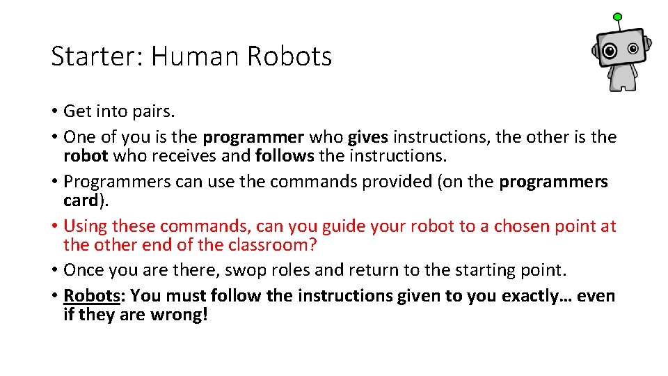 Starter: Human Robots • Get into pairs. • One of you is the programmer Starter: Human Robots • Get into pairs. • One of you is the programmer