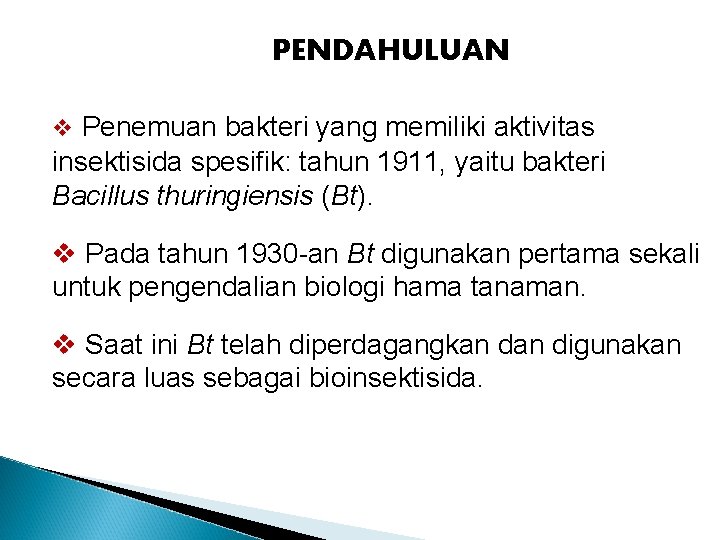 PENDAHULUAN v Penemuan bakteri yang memiliki aktivitas insektisida spesifik: tahun 1911, yaitu bakteri Bacillus