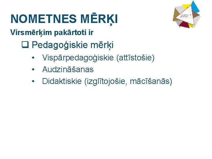 NOMETNES MĒRĶI Virsmērķim pakārtoti ir q Pedagoģiskie mērķi • Vispārpedagoģiskie (attīstošie) • Audzināšanas •