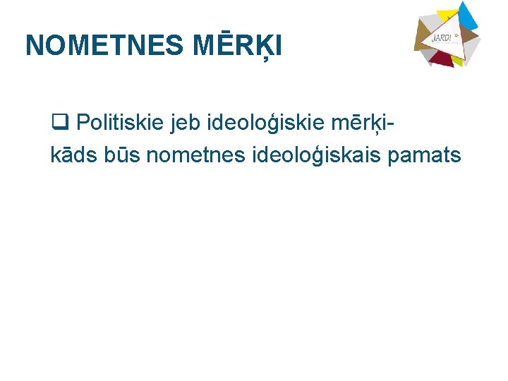 NOMETNES MĒRĶI q Politiskie jeb ideoloģiskie mērķikāds būs nometnes ideoloģiskais pamats 