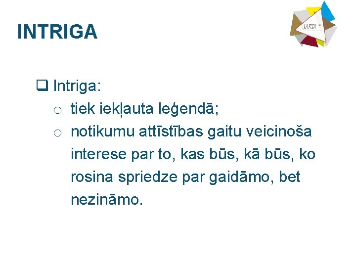 INTRIGA q Intriga: o tiek iekļauta leģendā; o notikumu attīstības gaitu veicinoša interese par