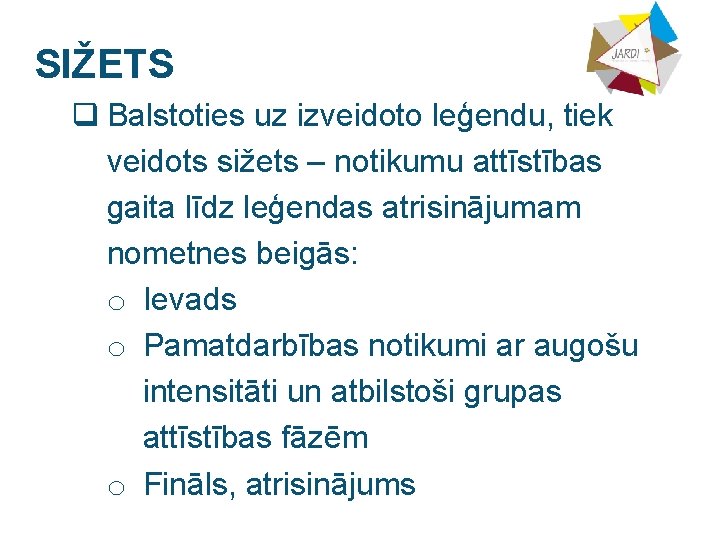 SIŽETS q Balstoties uz izveidoto leģendu, tiek veidots sižets – notikumu attīstības gaita līdz