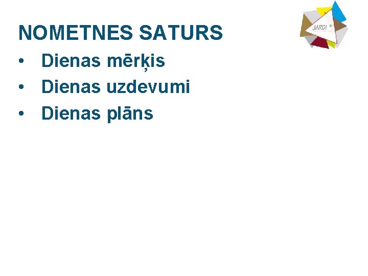 NOMETNES SATURS • Dienas mērķis • Dienas uzdevumi • Dienas plāns 