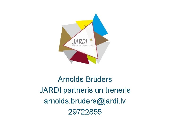 Arnolds Brūders JARDI partneris un treneris arnolds. bruders@jardi. lv 29722855 