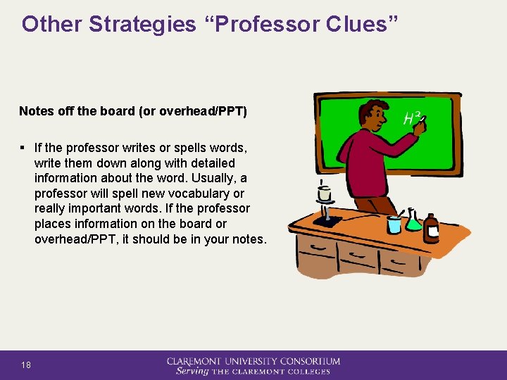 Other Strategies “Professor Clues” Notes off the board (or overhead/PPT) § If the professor