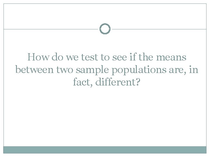 How do we test to see if the means between two sample populations are,
