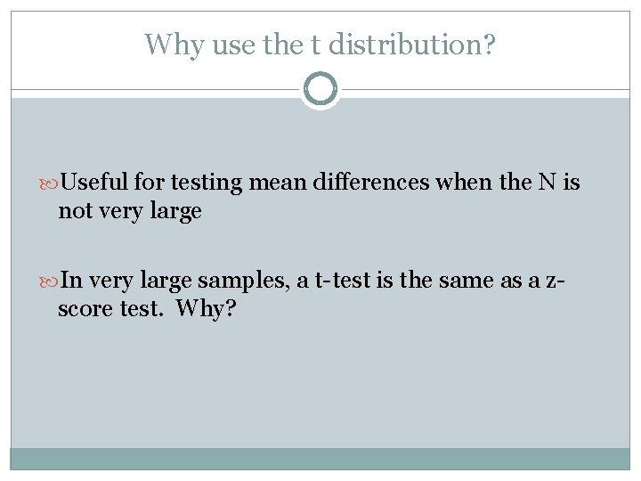 Why use the t distribution? Useful for testing mean differences when the N is