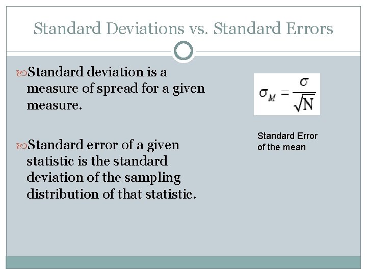 Standard Deviations vs. Standard Errors Standard deviation is a measure of spread for a