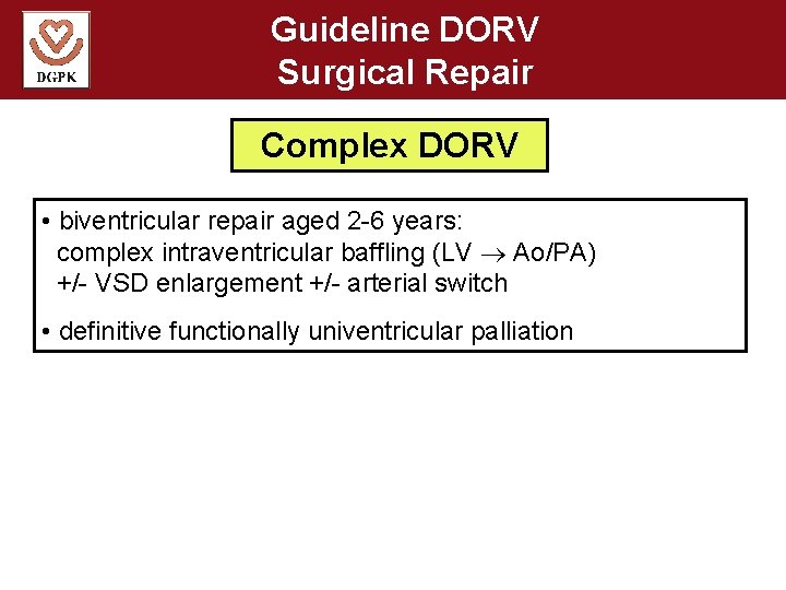 Guideline DORV Surgical Repair Complex DORV • biventricular repair aged 2 -6 years: complex