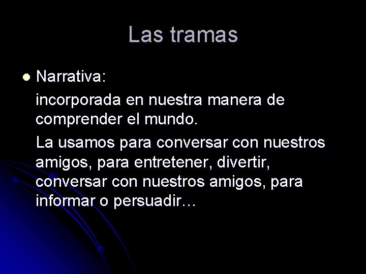 Las tramas l Narrativa: incorporada en nuestra manera de comprender el mundo. La usamos