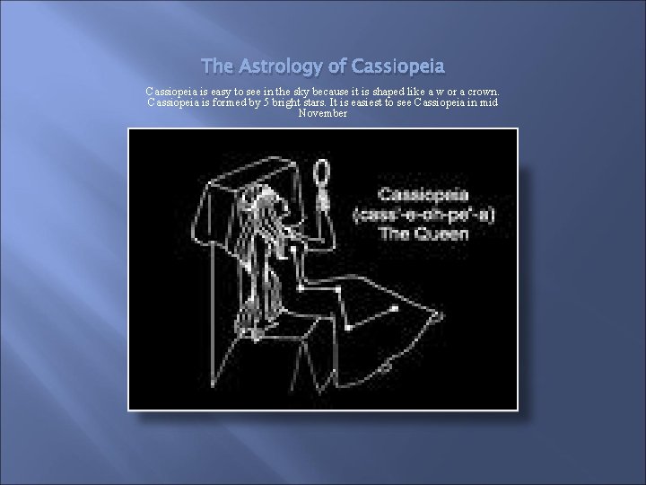 The Astrology of Cassiopeia is easy to see in the sky because it is