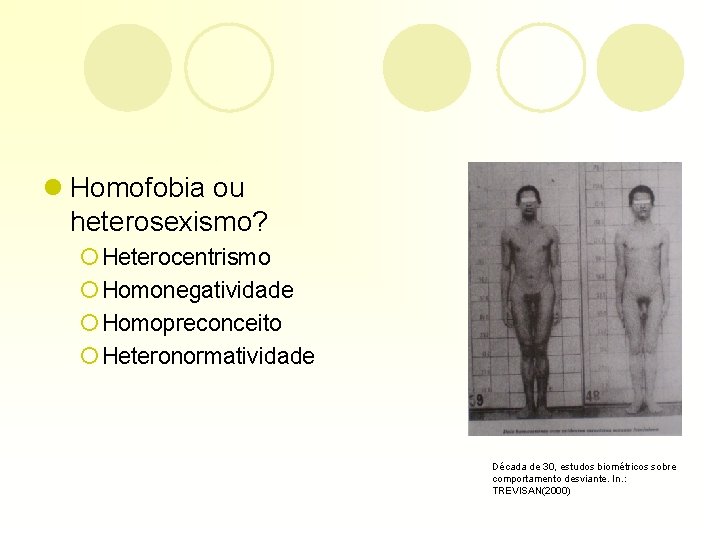 l Homofobia ou heterosexismo? ¡ Heterocentrismo ¡ Homonegatividade ¡ Homopreconceito ¡ Heteronormatividade Década de