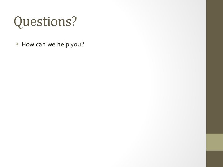 Questions? • How can we help you? 