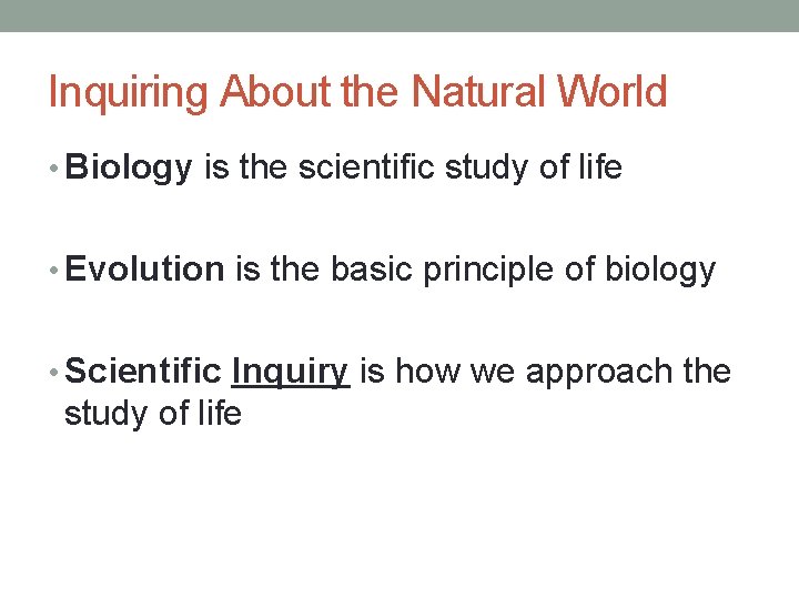 Inquiring About the Natural World • Biology is the scientific study of life •