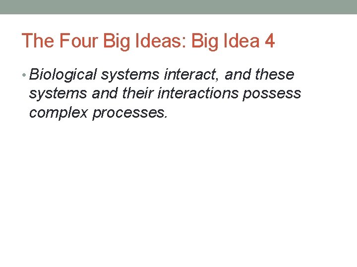 The Four Big Ideas: Big Idea 4 • Biological systems interact, and these systems