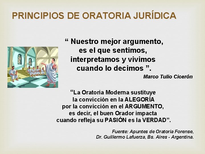 PRINCIPIOS DE ORATORIA JURÍDICA “ Nuestro mejor argumento, es el que sentimos, interpretamos y