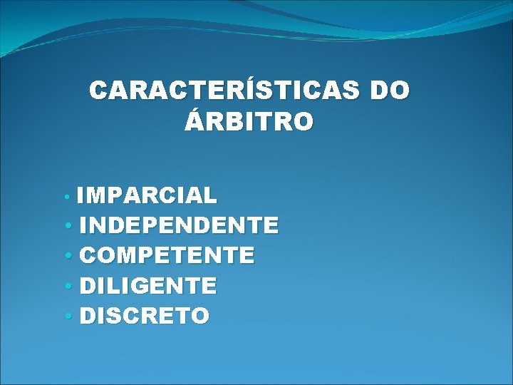 CARACTERÍSTICAS DO ÁRBITRO IMPARCIAL • INDEPENDENTE • COMPETENTE • DILIGENTE • DISCRETO • 