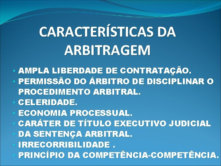 CARACTERÍSTICAS DA ARBITRAGEM • AMPLA LIBERDADE DE CONTRATAÇÃO. • PERMISSÃO DO ÁRBITRO DE DISCIPLINAR