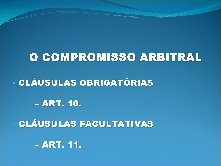 O COMPROMISSO ARBITRAL • CLÁUSULAS OBRIGATÓRIAS – ART. 10. • CLÁUSULAS FACULTATIVAS – ART.