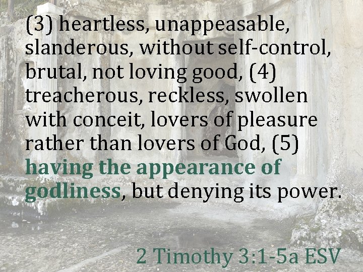 (3) heartless, unappeasable, slanderous, without self-control, brutal, not loving good, (4) treacherous, reckless, swollen