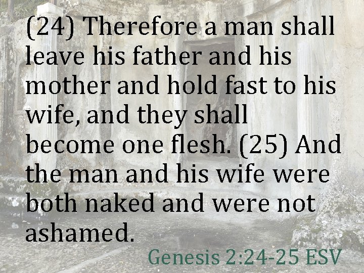 (24) Therefore a man shall leave his father and his mother and hold fast