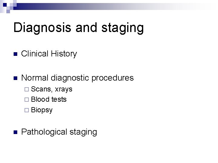 Diagnosis and staging n Clinical History n Normal diagnostic procedures ¨ Scans, xrays ¨
