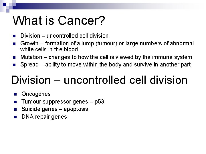 What is Cancer? n n Division – uncontrolled cell division Growth – formation of